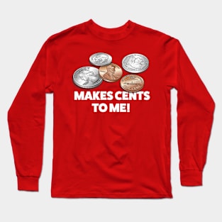 Makes Cents To Me! Long Sleeve T-Shirt